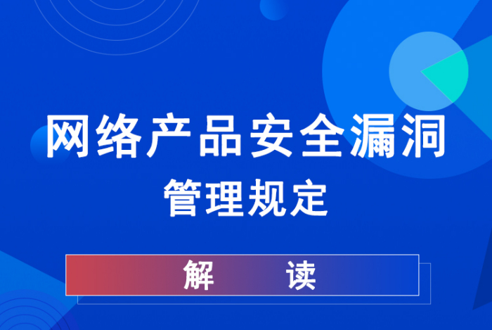 深度解读 |《网络产品安全漏洞管理规定》